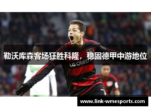 勒沃库森客场狂胜科隆，稳固德甲中游地位