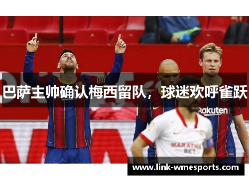 巴萨主帅确认梅西留队，球迷欢呼雀跃
