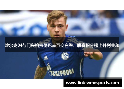 沙尔克04与门兴格拉德巴赫互交白卷，联赛积分榜上并列共和