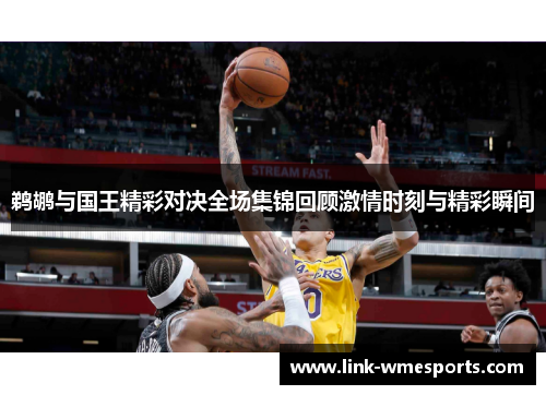 鹈鹕与国王精彩对决全场集锦回顾激情时刻与精彩瞬间